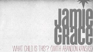 Jamie Grace - What Child Is This? (With Abandon Kansas) [AUDIO]