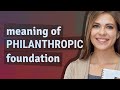 Philanthropic foundation | meaning of Philanthropic foundation