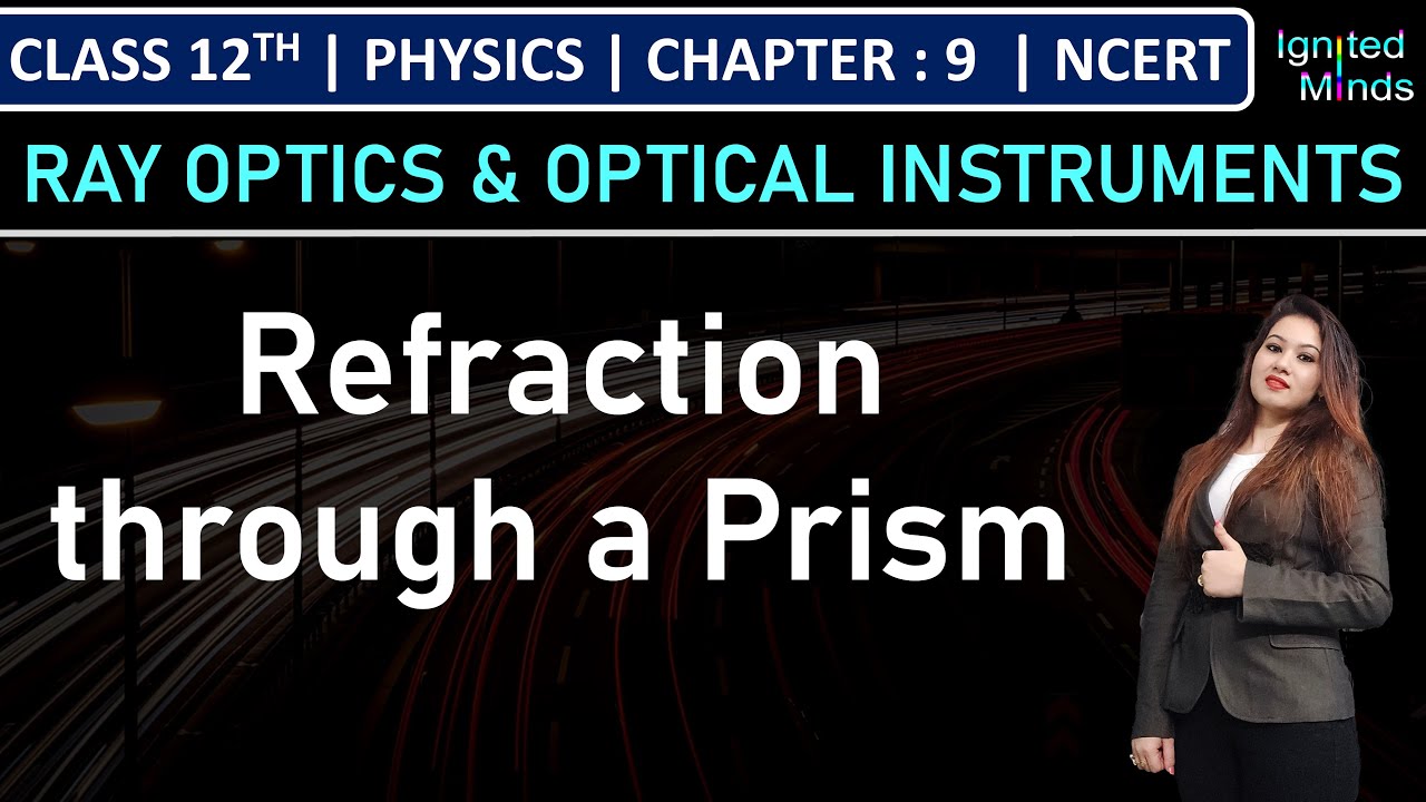 Class 12th Physics | Refraction through a Prism | Chapter 9: Ray Optics & Optical Instruments