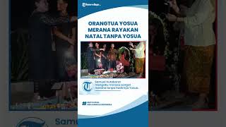 Orangtua Yosua Sedih dan Merana Rayakan Natal Tanpa Hadirnya Yosua: Ada yang Hilang