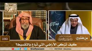 صورة 2312 - كيف تُزكى الأراضي التي تُباع بالتقسيط؟ - الشيخ صالح الفوزان