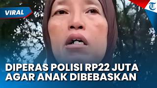 Diperas Polisi Rp22 Juta! Ibu Ini Ngaku Dijanjikan Anaknya Langsung Dibebaskan dari Kasus Narkoba