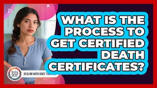 What Is The Process To Get Certified Death Certificates