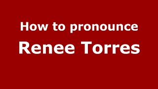 How to pronounce Renee Torres