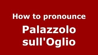 How to pronounce Palazzolo Sull'Oglio