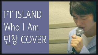 Who I Am - FT아일랜드 Cover By 민창 (Minchang) (FTISLAND) 커버