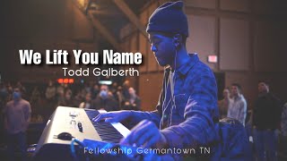 We Lift Your Name // Todd Galberth - LIVE // Keyboard Cam