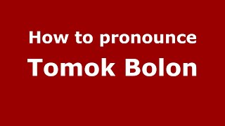 How to pronounce Tomok Bolon