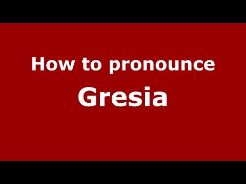 How to pronounce Gresia