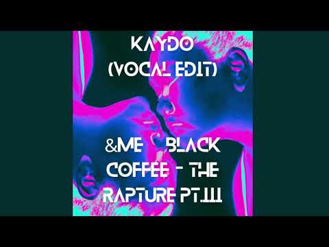 &ME, Black Coffee - The Rapture Pt.III (KAYDO VOCAL EDIT)