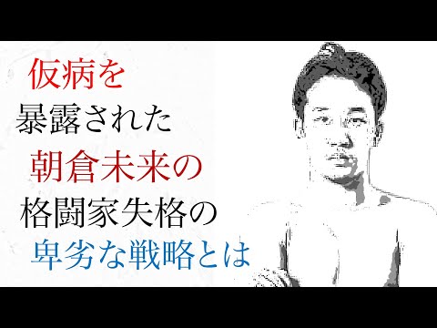 仮病を暴露された朝倉未来の 格闘家失格の 卑劣な戦略
