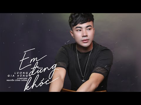 Em Đừng Khóc - Lương Gia Hùng | Phải Rời Xa Anh Em Mới Được Hạnh Phúc