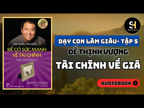 DẠY CON LÀM GIÀU- TẬP 5. Để Có Sức Mạnh Về Tài Chính | Tóm Tắt Sách.