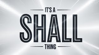It\'s A Shall Thing