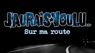 J'aurais voulu... "Sur ma route"