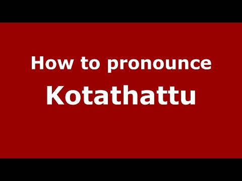 How to pronounce Kotathattu (Karnataka, India/Kannada) - PronounceNames.com