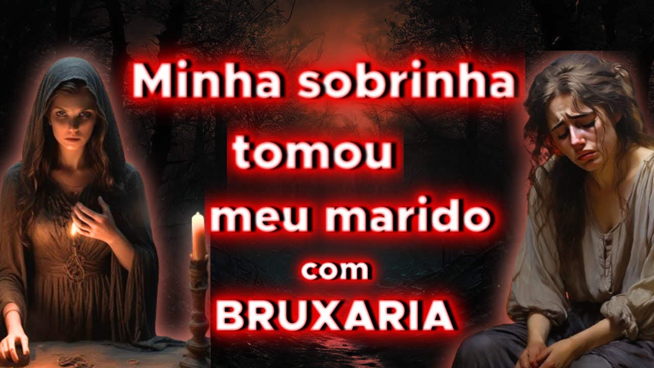 Minha SOBRINHA TOMOU meu MARIDO com BRUXARIA -relato real de amarração-