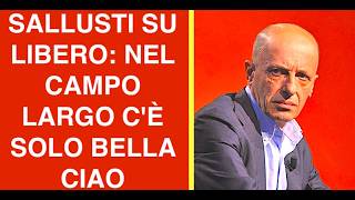 SALLUSTI SU LIBERO: NEL CAMPO LARGO C'È SOLO BELLA CIAO