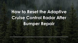 How to Reset the Adaptive Cruise Control Radar After Bumper Repair