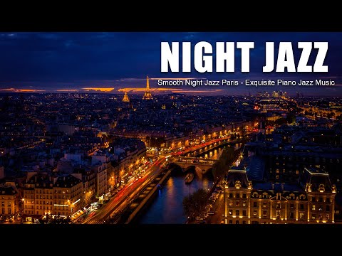 Smooth Night Jazz Paris - Melodic Slow Piano Jazz Instrumental - Exquisite Piano Jazz Music