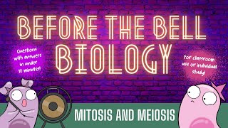 Mitosis and Meiosis: Before the Bell Biology