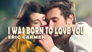 I Was Born To Love You - With Lyrics - Eric Carmen