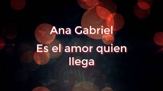 Es el amor quien llega (letra) - Ana Gabriel