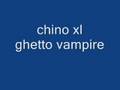 chino xl ghetto vampire