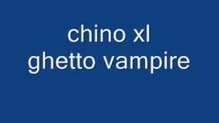 chino xl ghetto vampire