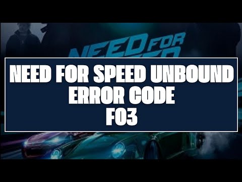 How To Resolve Need For Speed (NFS) Unbound  Error Code F03?