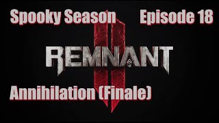 Remnant II - ft. HallowedSpectre - Ep. 18 | Annihilation (Main Story Finale)