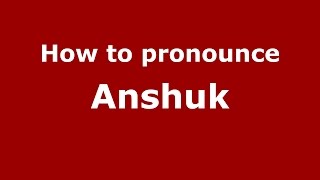 How to pronounce Anshuk
