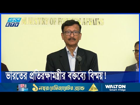 ভারতের সাথে যুদ্ধ হওয়ার কোনো কারণ দেখছেন না পররাষ্ট্র উপদেষ্টা