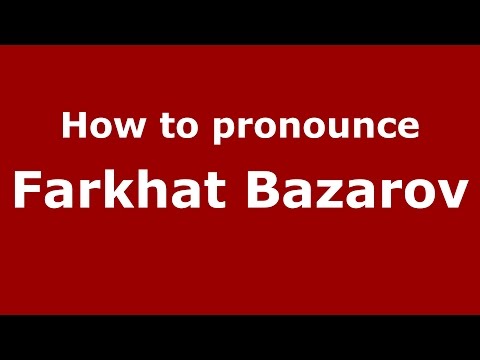 How to pronounce Farkhat Bazarov (Russian/Russia)  - PronounceNames.com