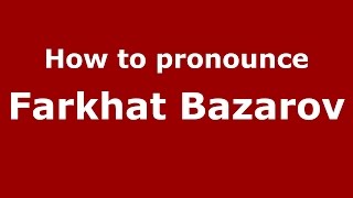 How to pronounce Farkhat Bazarov