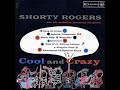 Shorty Rogers -  Cool and Crazy ( Full Album )