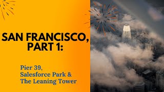San Francisco, Part 1: Pier 39, Salesforce Park & The Leaning Tower