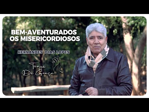 Bem-aventurados os misericordiosos | Toque de graça | Hernandes Dias Lopes