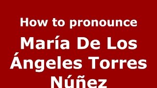 How to pronounce María De Los ángeles Torres Núñez