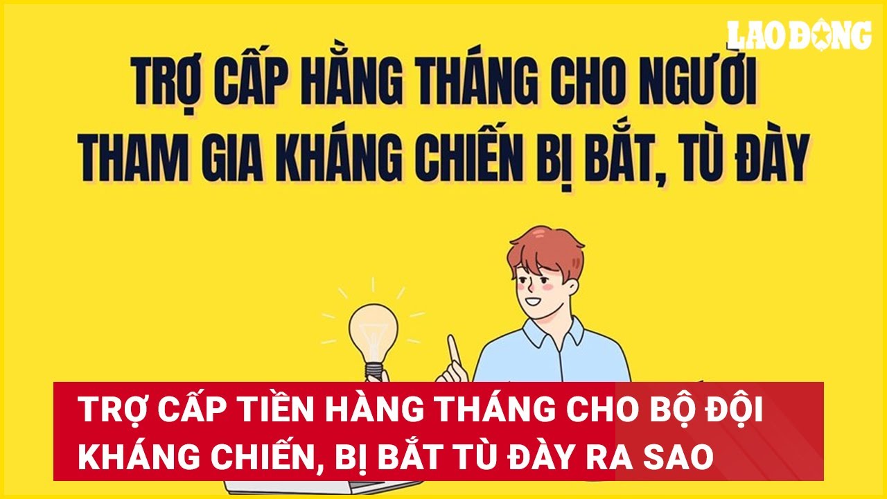 Trợ cấp tiền hàng tháng cho bộ đội tham gia kháng chiến, bị bắt tù đày ra sao?