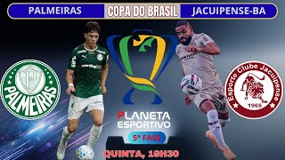 AO VIVO PALMEIRAS 3x0 JACUIPENSE-BA | COPA DO BRASIL 5ª FASE - 23/04/2026