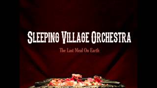 SLEEPING VILLAGE ORCHESTRA - THE LAST MEAL ON EARTH 2013 (FULL ALBUM)