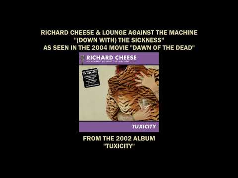 Richard Cheese "Down With The Sickness" from "DAWN OF THE DEAD" (2004) and the 2002 album "TUXICITY"
