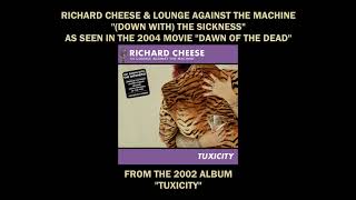 Richard Cheese &quot;Down With The Sickness&quot; from &quot;DAWN OF THE DEAD&quot; (2004) and the 2002 album &quot;TUXICITY&quot;