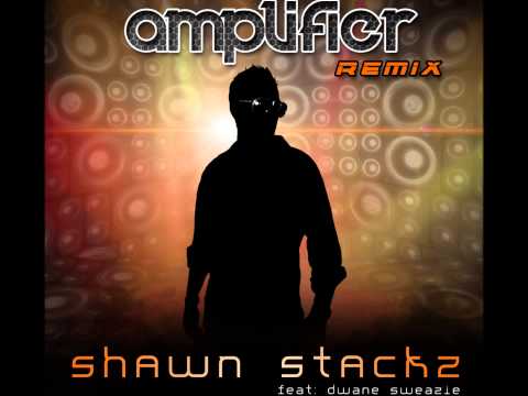 Shawn Stackz feat  Dwane Sweazie Amplifier Remix