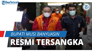 Bupati Musi Banyuasin Dodi Reza Alex Nordin Resmi Tersangka, Kini Ditahan KPK