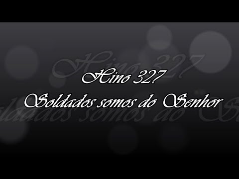 Hino 327 -  Soldados somos do Senhor