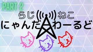 【WEBラジオ】らじねこにゃんだーわーるど【Part2】