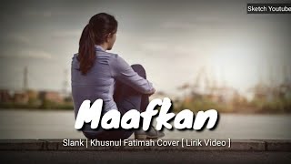 Download lagu MAAFKAN SLANK KHUSNUL FATIMAH COVER... mp3