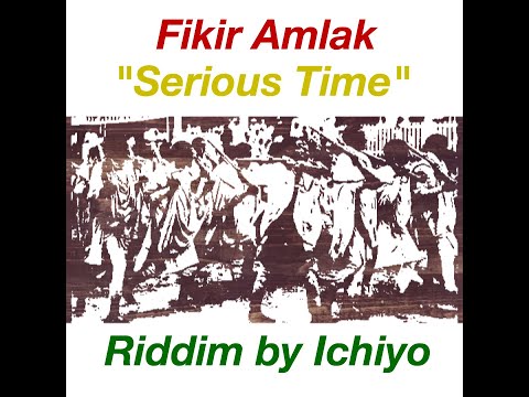 Fikir Amlak "Serious Time" (Riddim by Ichiyo)